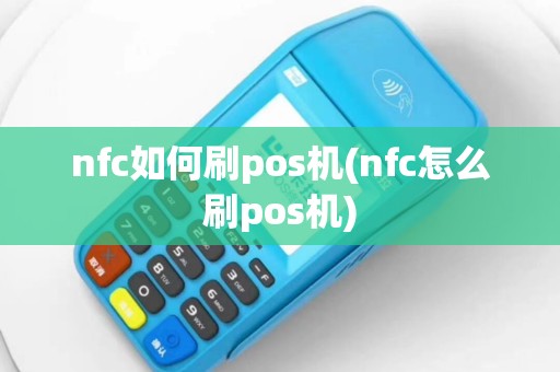 nfc如何刷pos机(nfc怎么刷pos机)