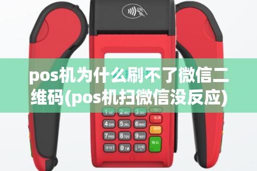 pos机为什么刷不了微信二维码(pos机扫微信没反应)
