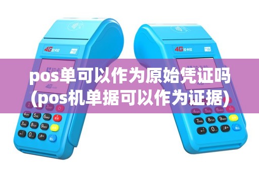 pos单可以作为原始凭证吗(pos机单据可以作为证据)