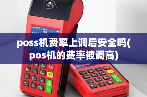 poss机费率上调后安全吗(pos机的费率被调高)