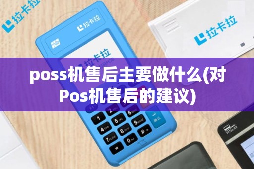 poss机售后主要做什么(对Pos机售后的建议)
