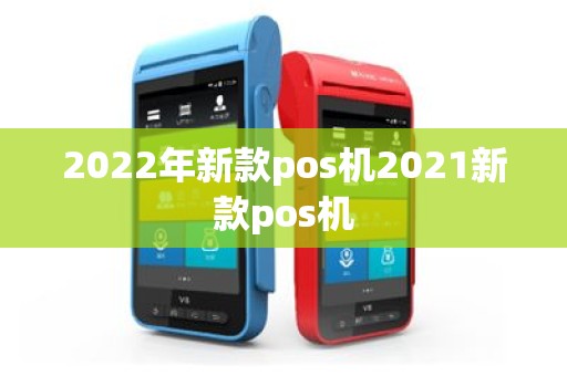 2022年新款pos机2021新款pos机