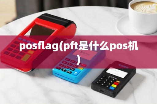 posflag(pft是什么pos机)