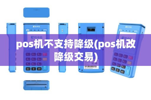 pos机不支持降级(pos机改降级交易)