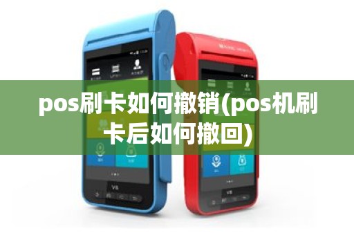 pos刷卡如何撤销(pos机刷卡后如何撤回)