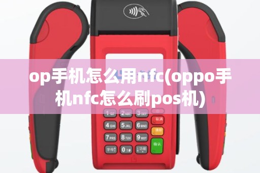 op手机怎么用nfc(oppo手机nfc怎么刷pos机)