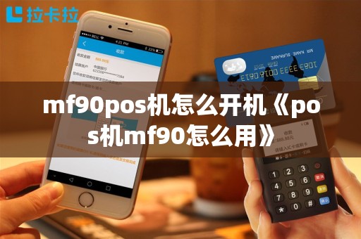 mf90pos机怎么开机《pos机mf90怎么用》