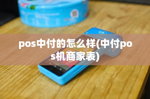 pos中付的怎么样(中付pos机商家表)