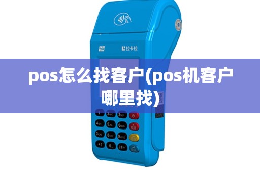 pos怎么找客户(pos机客户哪里找)