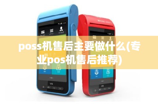 poss机售后主要做什么(专业pos机售后推荐)