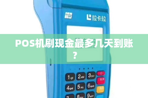 POS机刷现金最多几天到账？