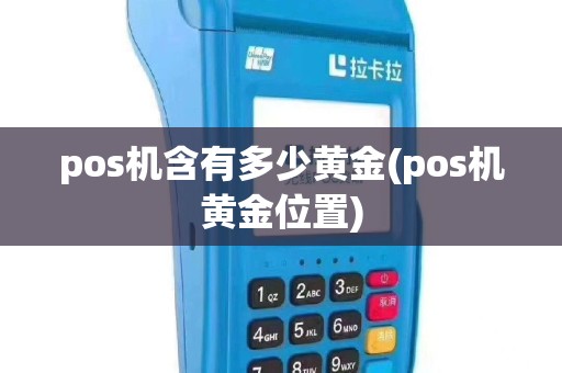 pos机含有多少黄金(pos机黄金位置)