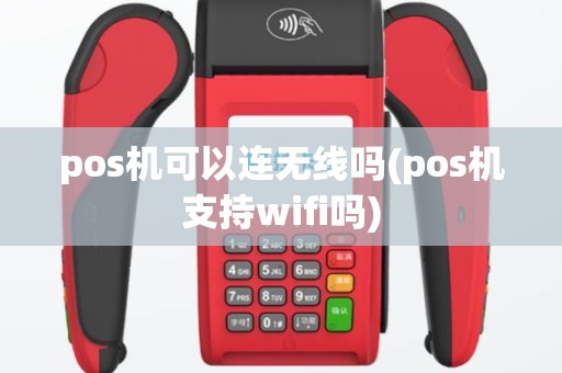 pos机可以连无线吗(pos机支持wifi吗)