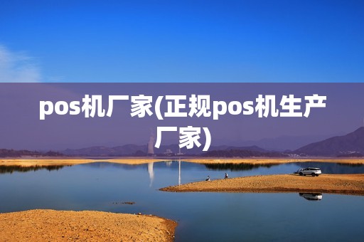 pos机厂家(正规pos机生产厂家)