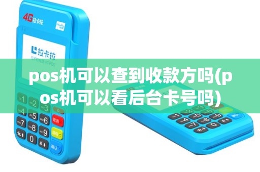 pos机可以查到收款方吗(pos机可以看后台卡号吗)