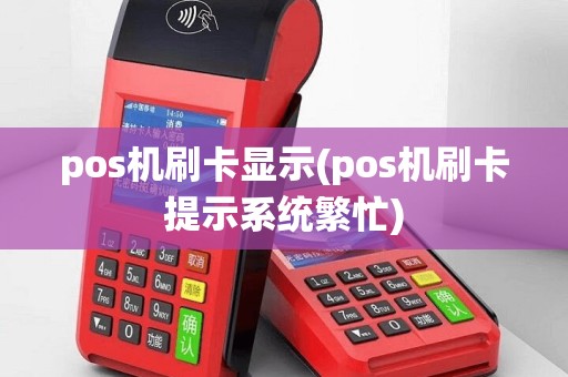 pos机刷卡显示(pos机刷卡提示系统繁忙)