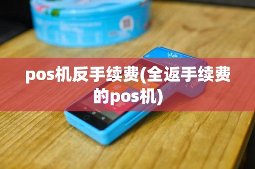 pos机反手续费(全返手续费的pos机)