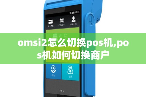 omsi2怎么切换pos机,pos机如何切换商户