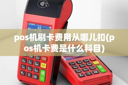 pos机刷卡费用从哪儿扣(pos机卡费是什么科目)