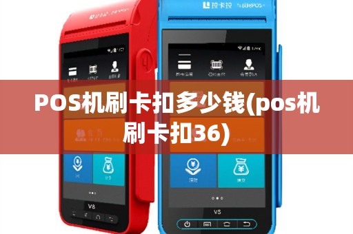 POS机刷卡扣多少钱(pos机刷卡扣36)