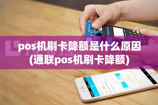 pos机刷卡降额是什么原因(通联pos机刷卡降额)