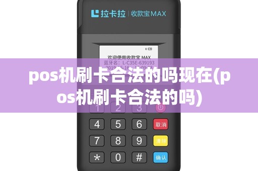pos机刷卡合法的吗现在(pos机刷卡合法的吗)