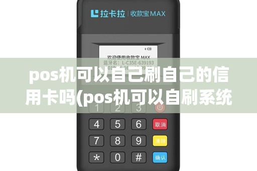 pos机可以自己刷自己的信用卡吗(pos机可以自刷系统吗)