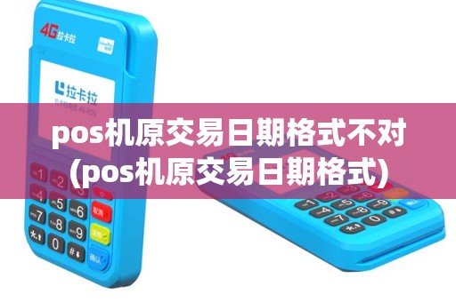 pos机原交易日期格式不对(pos机原交易日期格式)