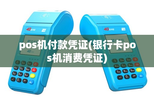pos机付款凭证(银行卡pos机消费凭证)