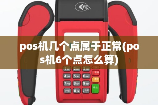 pos机几个点属于正常(pos机6个点怎么算)