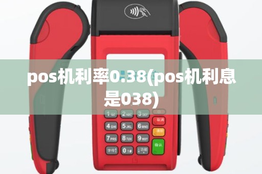 pos机利率0.38(pos机利息是038)