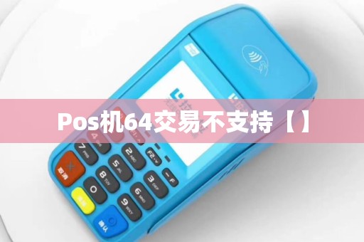 Pos机64交易不支持【】