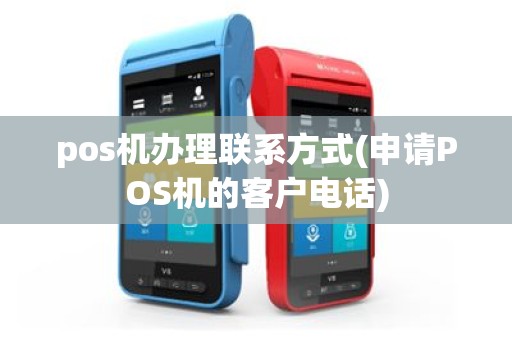 pos机办理联系方式(申请POS机的客户电话)