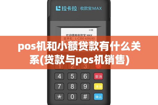 pos机和小额贷款有什么关系(贷款与pos机销售)