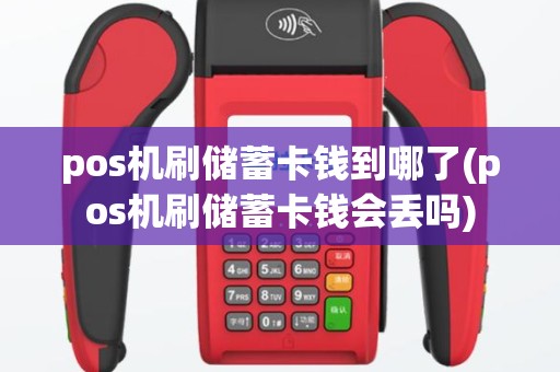 pos机刷储蓄卡钱到哪了(pos机刷储蓄卡钱会丢吗)