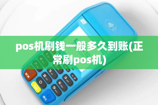 pos机刷钱一般多久到账(正常刷pos机)