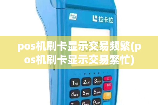 pos机刷卡显示交易频繁(pos机刷卡显示交易繁忙)