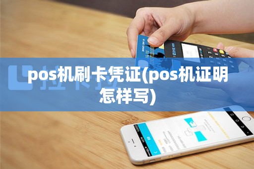 pos机刷卡凭证(pos机证明怎样写)