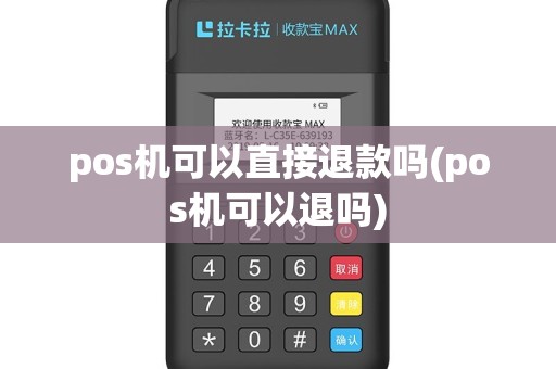 pos机可以直接退款吗(pos机可以退吗)