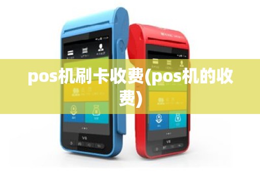 pos机刷卡收费(pos机的收费)