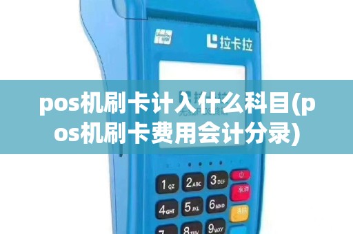 pos机刷卡计入什么科目(pos机刷卡费用会计分录)