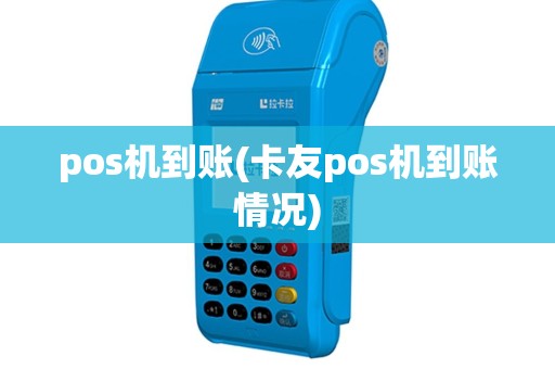 pos机到账(卡友pos机到账情况)