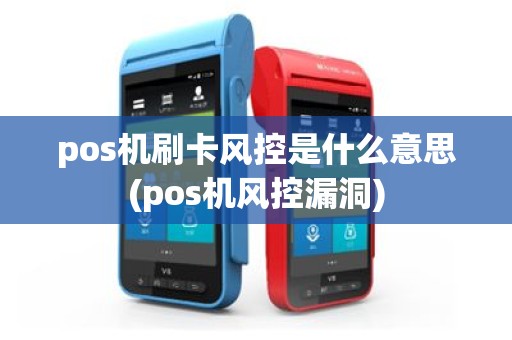 pos机刷卡风控是什么意思(pos机风控漏洞)