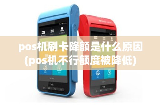 pos机刷卡降额是什么原因(pos机不行额度被降低)