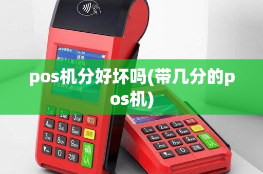 pos机分好坏吗(带几分的pos机)