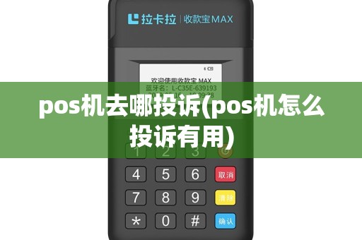 pos机去哪投诉(pos机怎么投诉有用)