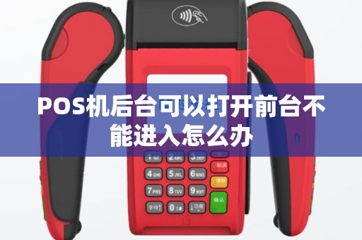 POS机后台可以打开前台不能进入怎么办