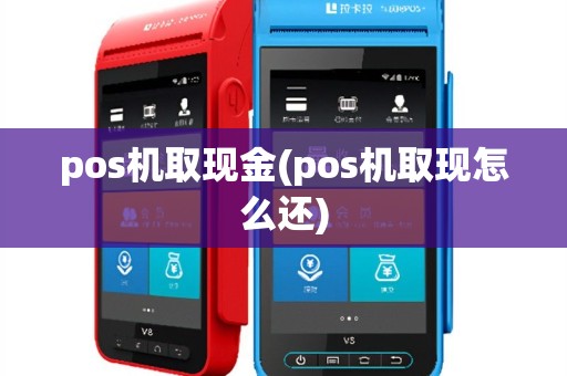 pos机取现金(pos机取现怎么还)