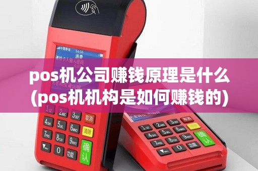 pos机公司赚钱原理是什么(pos机机构是如何赚钱的)