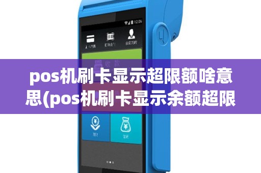 pos机刷卡显示超限额啥意思(pos机刷卡显示余额超限)